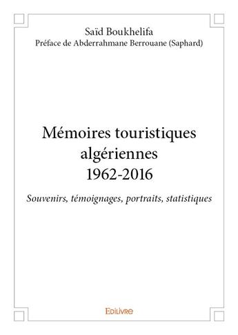 Couverture du livre « Memoires touristiques algeriennes1962 2016 - souvenirs, temoignages, portraits, statistiques » de Said Boukhelifa - Pr aux éditions Edilivre