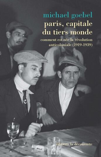 Couverture du livre « Paris, capitale du Tiers Monde ; comment est née la révolution anticoloniale (1919-1939) » de Michael Goebel aux éditions La Decouverte