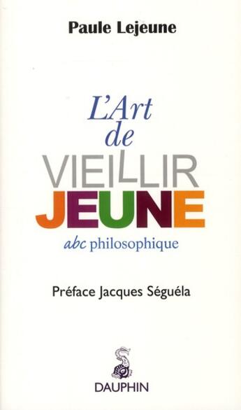 Couverture du livre « L'art de vieillir jeune ; abc philosophie » de Paul Lejeune aux éditions Dauphin