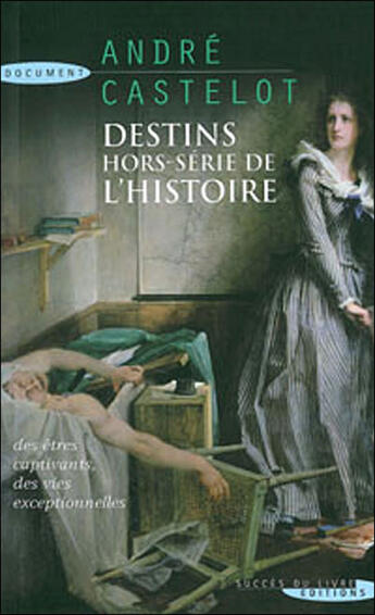 Couverture du livre « Destins hors-serie de l'histoire » de Andre Castelot aux éditions Succes Du Livre