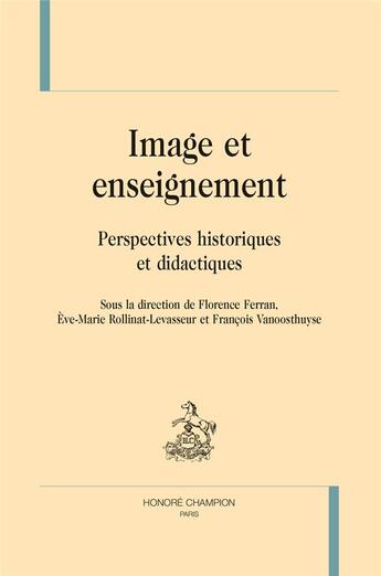 Couverture du livre « Image et enseignement ; perspectives historiques et didactiques » de Florence Ferran et Eve-Marie Rollinat-Levasseur et Francois Vanoosthuyse aux éditions Honore Champion