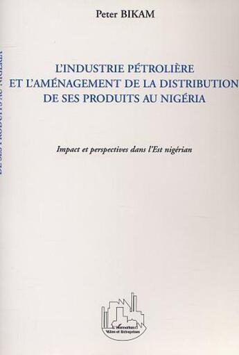 Couverture du livre « L'industrie petroliere et l'amenagement de la distribution de ses produits au nigeria - impact et pe » de Peter Bikam aux éditions L'harmattan