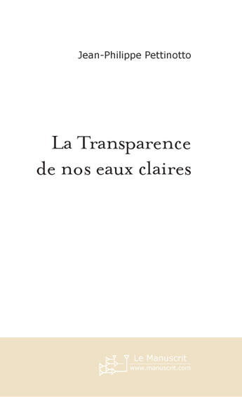 Couverture du livre « La transparence de nos eaux claires » de Pettinotto J-P. aux éditions Le Manuscrit