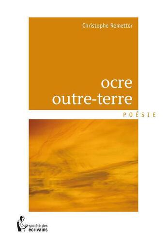 Couverture du livre « Ocre outre-terre » de Christophe Remetter aux éditions Societe Des Ecrivains