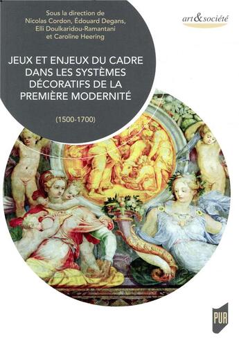 Couverture du livre « Jeux et enjeux du cadre dans les systèmes décoratifs de la première modernité ; 1500-1700 » de Nicolas Cordon et Edouard Degans et Elli Doulkaridou-Ramantani et Caroline Heering aux éditions Pu De Rennes