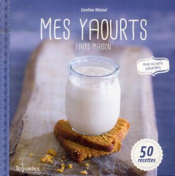 Couverture du livre « Mes yaourts faits maison » de Wietzel Caroline aux éditions First