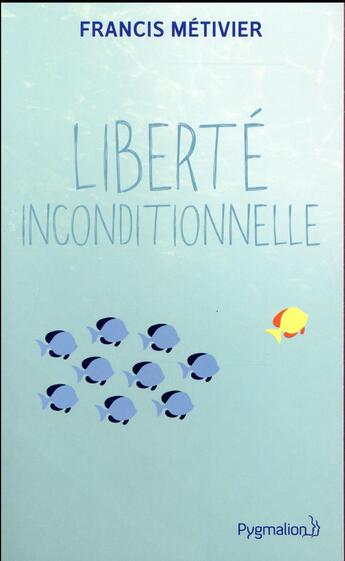 Couverture du livre « Liberté inconditionnelle ; le philosophe rockeur vous propose la Freedom Therapy » de Francis Metivier aux éditions Pygmalion