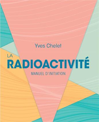 Couverture du livre « La radioactivité : manuel d'initiation » de Yves Chelet aux éditions Edp Sciences