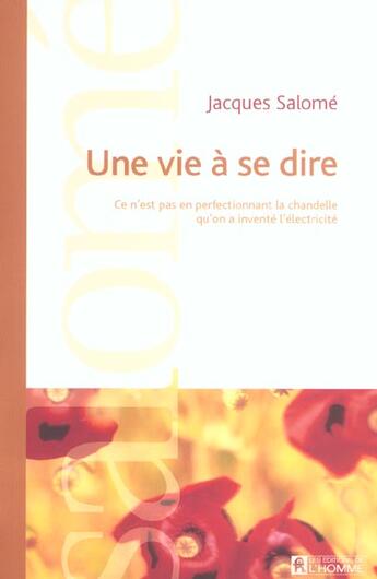 Couverture du livre « Une vie à se dire ; ce n'est pas en perfectionnant la chandelle qu'on a inventé l'électricité » de Jacques Salomé aux éditions Editions De L'homme