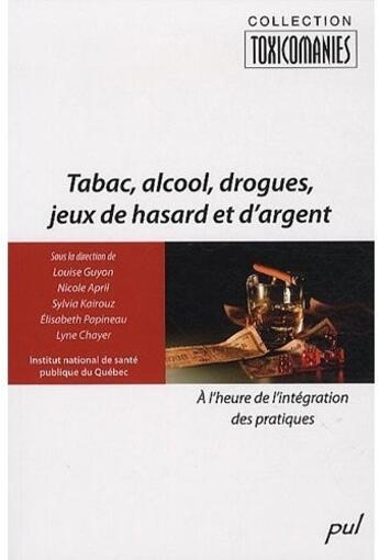 Couverture du livre « Tabac, alcool, drogues, jeux de hasard et d'argent ; à l'heure de l'intégration des pratiques » de Louise Guyon aux éditions Presses De L'universite De Laval