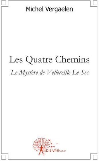 Couverture du livre « Les quatre chemins ; le mystère de Vellereille-Le-Sec » de Michel Vergaelen aux éditions Edilivre