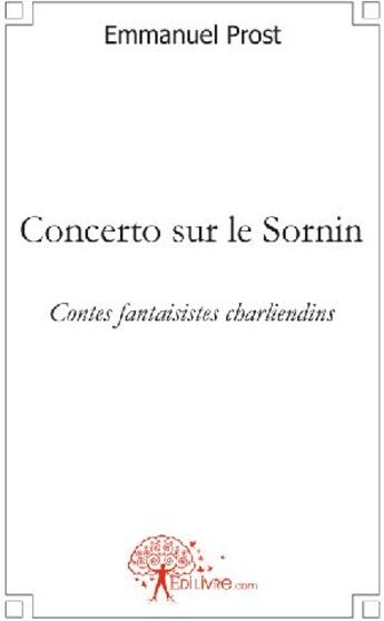Couverture du livre « Concerto sur le sornin ; contes fantaisistes charliendins » de Emmanuel Prost aux éditions Edilivre