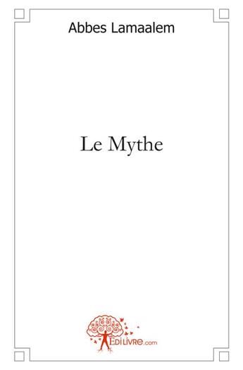 Couverture du livre « Le mythe » de Abbes Lamaalem aux éditions Edilivre