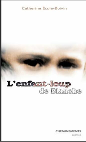 Couverture du livre « L'enfant-loup de blanche » de Ecole-Boivin Catheri aux éditions Cheminements