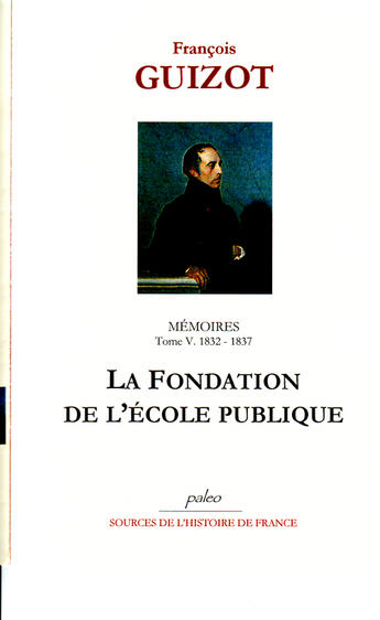 Couverture du livre « Mémoires t.5 (1832-1837) ; la fondation de l'école publique » de François Guizot aux éditions Paleo