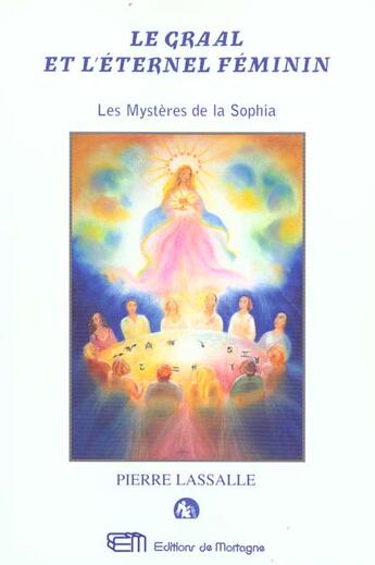 Couverture du livre « Le graal et l'éternel féminin ; ou les mystères de Sophia » de Pierre Lassalle aux éditions De Mortagne