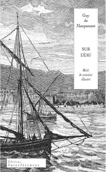 Couverture du livre « Sur l'eau ; récit de croisière illustré » de Guy de Maupassant aux éditions Interferences