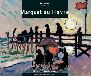 Couverture du livre « Marquet au havre » de Bruno Delarue aux éditions Terre En Vue