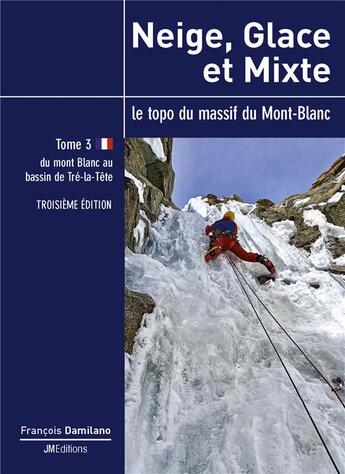 Couverture du livre « Neige, glace et mixte - tome 3 - troisieme edition - du mont blanc au bassin de tre-la-tete » de François Damilano aux éditions Jmeditions