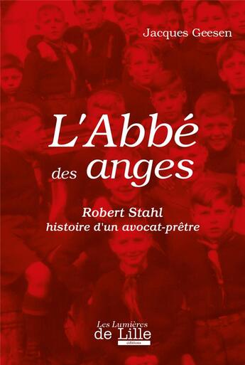 Couverture du livre « L'abbé des anges Robert Stahl histoire d'un avocat-prêtre » de Jacques Geesen aux éditions Les Lumieres De Lille