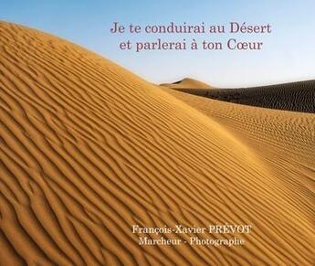 Couverture du livre « Je te conduirai au désert et parlerai à ton coeur : livre de photos et de récits de voyages sur le désert du Sahara » de Francois-Xavier Prevot et Kaori Prevot aux éditions Francois-xavier Prevot