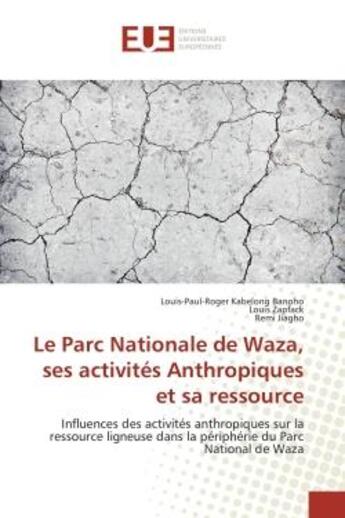 Couverture du livre « Le Parc National de Waza, ses activités anthropiques et sa ressource ; influences des activités anthropiques sur la ressource ligneuse dans la périphérie du Parc National de Waza » de Louis-Paul-Roger Kabelong Banoho et Louis Zapfack et Remi Jiagho aux éditions Editions Universitaires Europeennes