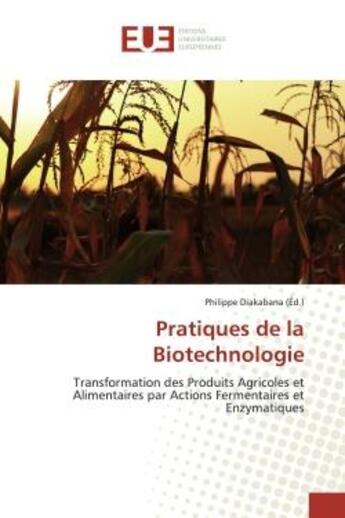 Couverture du livre « Pratiques de la biotechnologie - transformation des produits agricoles et alimentaires par actions f » de Diakabana Philippe aux éditions Editions Universitaires Europeennes