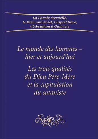 Couverture du livre « Le monde des hommes : hier et aujourd'hui ; Les trois qualités du dieu père-mère et la capitulation du sataniste » de Gabriele aux éditions Editions Gabriele - La Parole