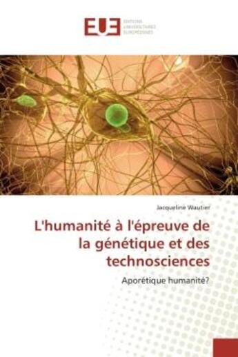 Couverture du livre « L'humanite a l'epreuve de la genetique et des technosciences - aporetique humanite? » de Jacqueline Wautier aux éditions Editions Universitaires Europeennes