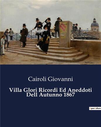 Couverture du livre « Villa Glori Ricordi Ed Aneddoti Dell Autunno 1867 » de Cairoli Giovanni aux éditions Culturea