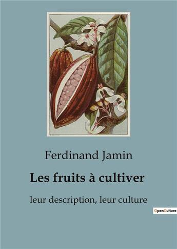 Couverture du livre « Les fruits à cultiver : leur description, leur culture » de Ferdinand Jamin aux éditions Shs Editions