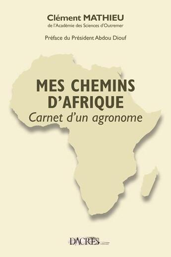 Couverture du livre « Mes chemins d'Afrique ; carnets d'un agronome » de Clement Mathieu aux éditions Dacres