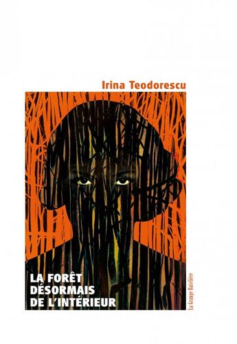 Couverture du livre « La forêt, désormais, de l'intérieur » de Irina Teodorescu aux éditions La Grange Bateliere