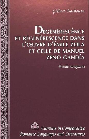 Couverture du livre « Degenerescence et regenerescence dans l'oeuvre d'emile zola et celle de manuel zeno gandoa » de Darbouze Gilbert aux éditions Peter Lang