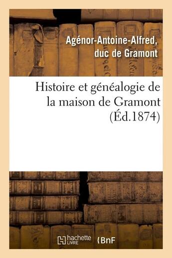 Couverture du livre « Histoire et généalogie de la maison de Gramont (Éd.1874) » de Gramont A-A. aux éditions Hachette Bnf