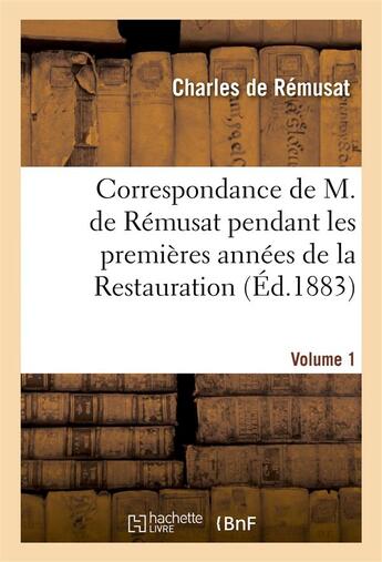 Couverture du livre « Correspondance de m. de remusat pendant les premieres annees de la restauration. volume 1 » de Remusat Charles aux éditions Hachette Bnf