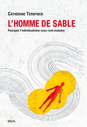 Couverture du livre « L'homme de sable ; pourquoi l'individualisme nous rend malades » de Catherine Ternynck aux éditions Seuil