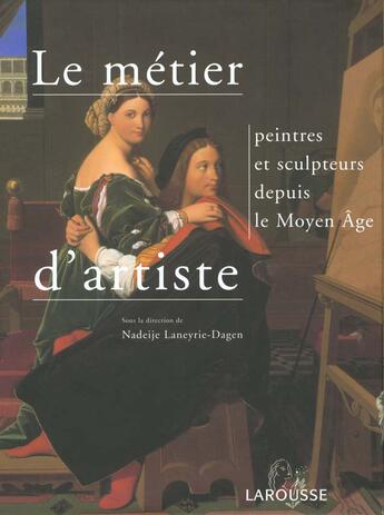 Couverture du livre « Le Metier D'Artiste En Occident Depuis Le Moyen Age » de Nadeije Laneyrie-Dagen aux éditions Larousse