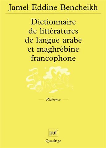 Couverture du livre « Dictionnaire de littérature de langue arabe et maghrébine francophone » de Beatrice Didier et Jamel Eddine Bencheikh aux éditions Puf