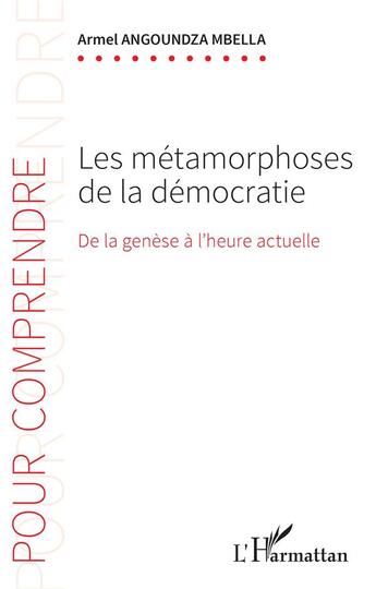 Couverture du livre « Les métamorphoses de la démocratie : de la genèse à l'heure actuelle » de Armel Angoundza Mbella aux éditions L'harmattan