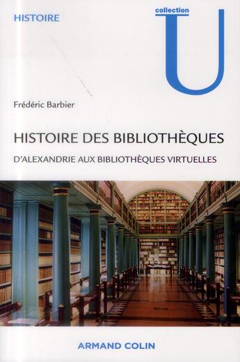 Couverture du livre « Histoire des bibliothèques ; d'Alexandrie aux bibliothèques virtuelles » de Frederic Barbier aux éditions Armand Colin