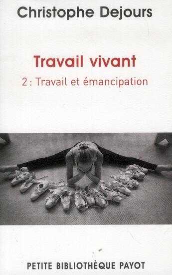 Couverture du livre « Travail vivant Tome 2 ; travail et émancipation » de Christophe Dejours aux éditions Payot