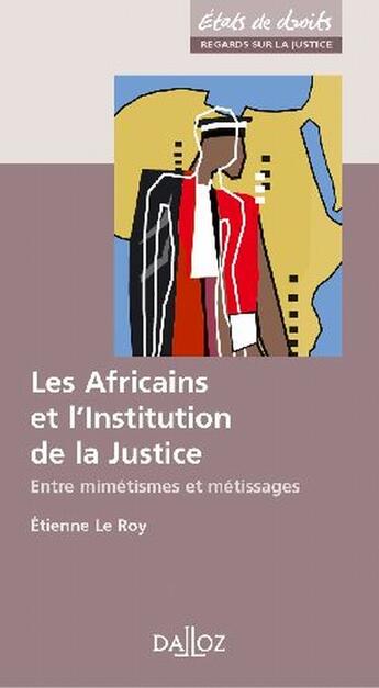 Couverture du livre « Les africains et l'institution de la justice ; entre mimétismes et métissages (1re édition) » de Etienne Le Roy aux éditions Dalloz