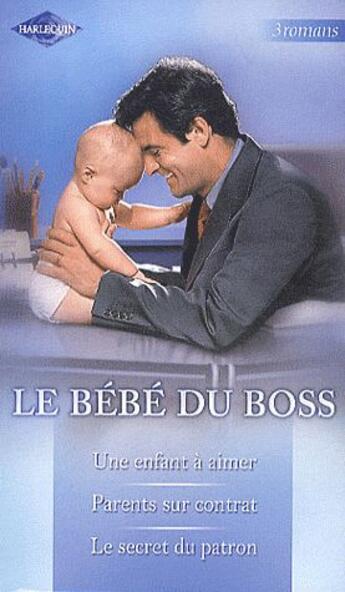 Couverture du livre « Le bébé du boss ; un enfant à aimer ; parents sur contrat ; le secret du patron » de Teresa Carpenter et Jessica Steele et Susan Meier aux éditions Harlequin