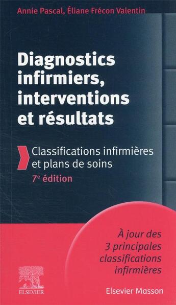 Couverture du livre « Diagnostics infirmiers, interventions et résultats ; classifications infirmières et plans de soins (7e édition) » de Annie Pascal et Eliane Frecon Valentin aux éditions Elsevier-masson