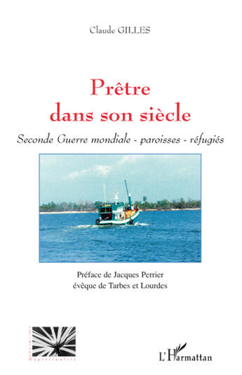 Couverture du livre « Prêtre dans son siècle ; seconde guerre mondiale ; paroisses, réfugiés » de Gilles Claude aux éditions L'harmattan