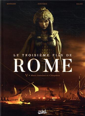 Couverture du livre « Le troisième fils de Rome Tome 5 : Marc Antoine et Cléopâtre » de Laurent Moenard et Rafa Fonteriz et Fernando Nicolas Baldo aux éditions Soleil