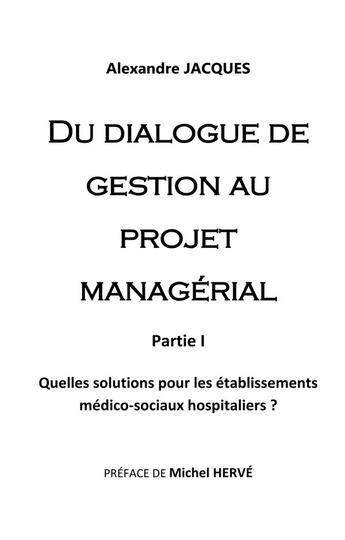 Couverture du livre « Du dialogue de gestion au projet managérial ; quelles solutions pour les établissements médico-sociaux hospitaliers ? » de Alexandre Jacques aux éditions Books On Demand