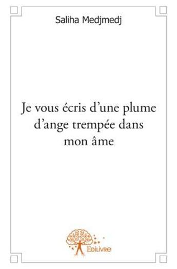 Couverture du livre « Je vous écris d'une plume d'ange trempée dans mon âme » de Saliha Medjmedj aux éditions Edilivre