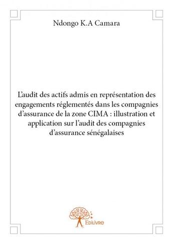 Couverture du livre « L'audit des actifs admis en représentation des engagements réglementés dans les compagnies d'assurance de la zone CIMA : illustration et application sur l'audit des compagnies d'assurance sénégalaises » de Ndongo K. A. Camara aux éditions Edilivre